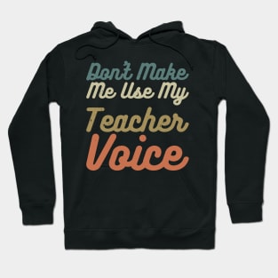 Don't Make Me Use My Teacher Voice Hoodie